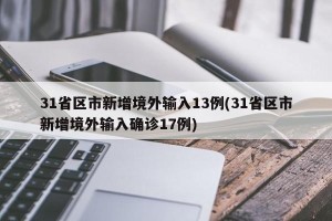 31省区市新增境外输入13例(31省区市新增境外输入确诊17例)