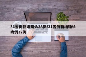 31省份新增确诊28例/31省份新增确诊病例37例