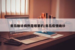 青岛确诊病例是哪里的/青岛疫情确诊