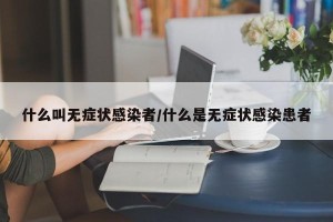 什么叫无症状感染者/什么是无症状感染患者
