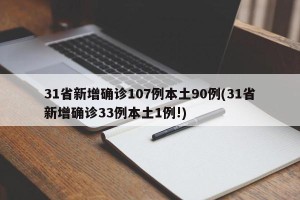 31省新增确诊107例本土90例(31省新增确诊33例本土1例!)