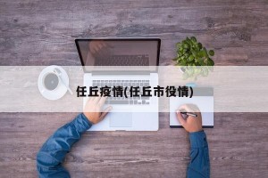 任丘疫情(任丘市役情)