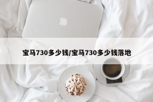 宝马730多少钱/宝马730多少钱落地