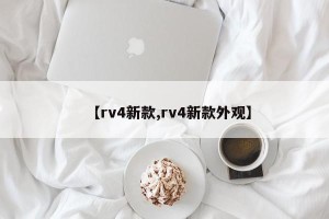 【rv4新款,rv4新款外观】
