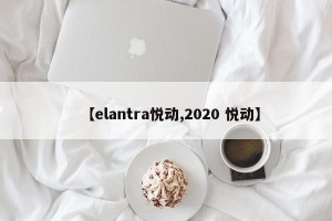 【elantra悦动,2020 悦动】