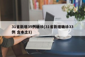 31省新增35例确诊(31省新增确诊33例 含本土1)