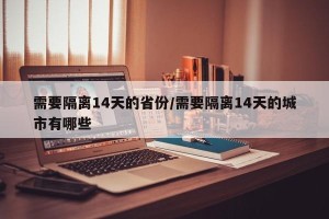 需要隔离14天的省份/需要隔离14天的城市有哪些
