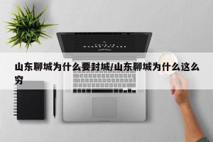 山东聊城为什么要封城/山东聊城为什么这么穷