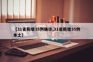 【31省新增35例确诊,31省新增35例本土】