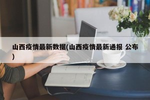 山西疫情最新数据(山西疫情最新通报 公布)