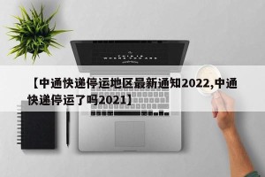 【中通快递停运地区最新通知2022,中通快递停运了吗2021】