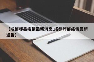 【成都郫县疫情最新消息,成都郫都疫情最新通告】