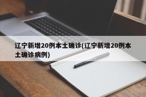 辽宁新增20例本土确诊(辽宁新增20例本土确诊病例)