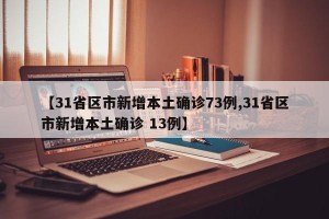 【31省区市新增本土确诊73例,31省区市新增本土确诊 13例】