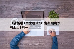 31省新增1本土确诊/31省新增确诊33例本土1例一