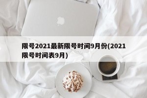 限号2021最新限号时间9月份(2021限号时间表9月)
